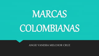 MARCAS
COLOMBIANAS
ANGIE VANESSA MELCHOR CRUZ
 