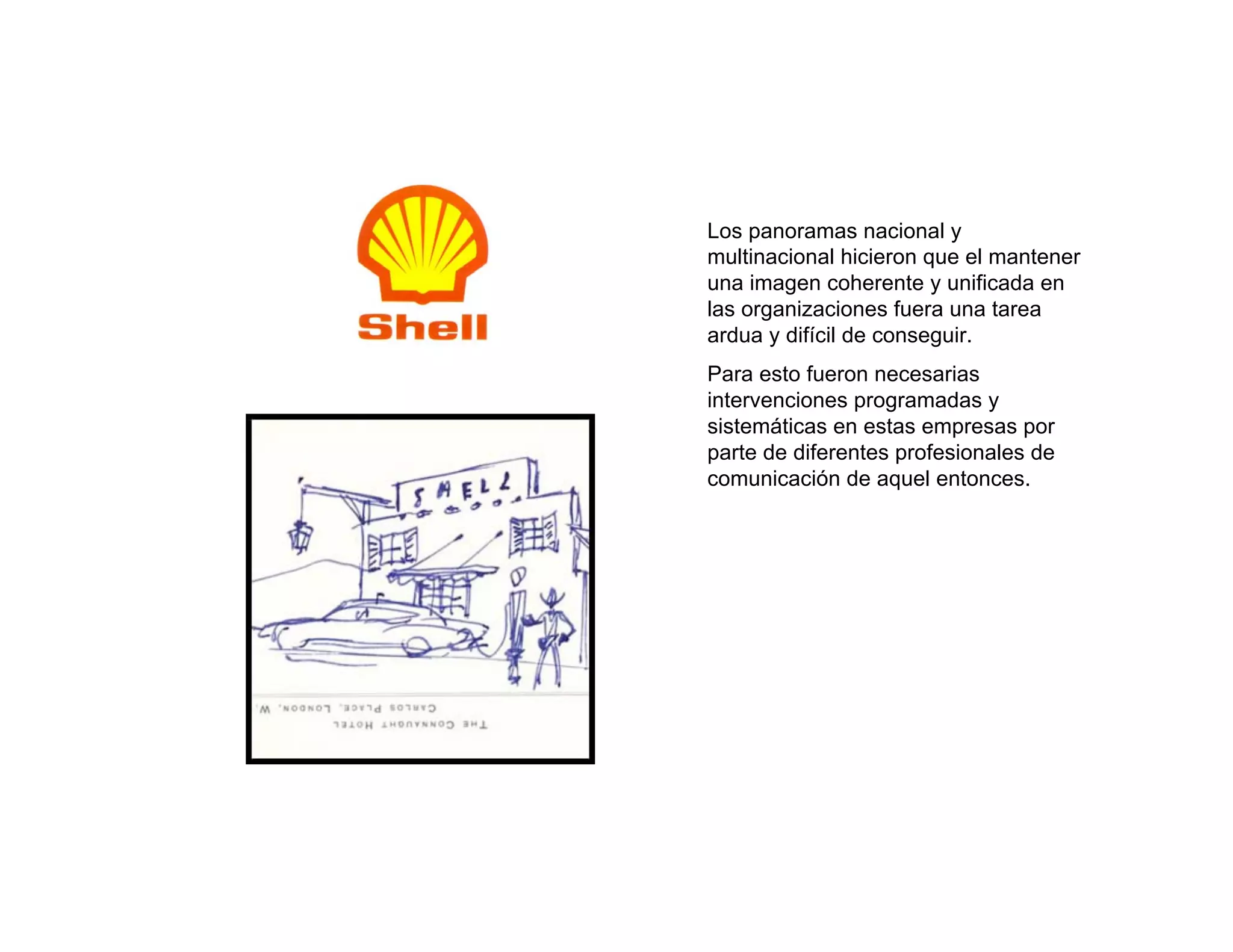 Los panoramas nacional y
multinacional hicieron que el mantener
una imagen coherente y unificada en
las organizaciones fuera una tarea
ardua y difícil de conseguir.
Para esto fueron necesarias
intervenciones programadas y
sistemáticas en estas empresas por
parte de diferentes profesionales de
comunicación de aquel entonces.
 