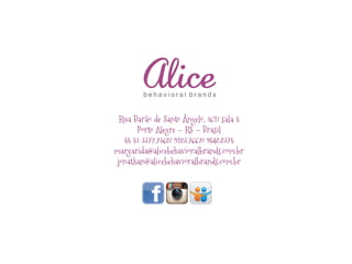 Rua Barão de Santo Ângelo, 162/ sala 5
Porto Alegre RS Brasil
55 51 3377.7368/ 9283.7667/ 9548.8375
margarida@alicebehavioralbrands.com.br
jonathan@alicebehavioralbrands.com.br

  

 