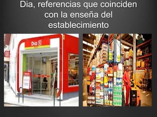 Dia, referencias que coinciden
con la enseña del
establecimiento
 