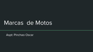 Marcas de Motos
Aspt: Pinchao Oscar
 