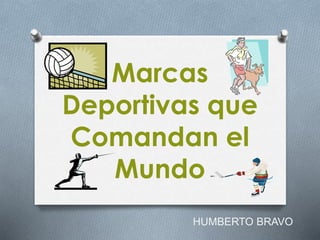 Marcas
Deportivas que
Comandan el
Mundo
HUMBERTO BRAVO
 