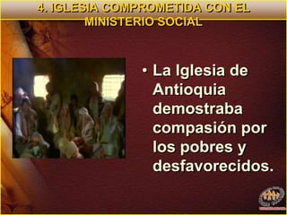 4. IGLESIA COMPROMETIDA CON EL MINISTERIO SOCIALLa Iglesia de  Antioquia demostraba compasión por los pobres y desfavorecidos.