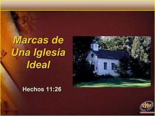 Marcas de Una Iglesia IdealHechos 11:26