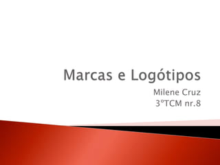Marcas e Logótipos Milene Cruz  3ºTCM nr.8 
