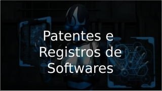 Patentes e
Registros de
Softwares
 