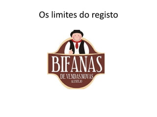 Os limites do registo
 