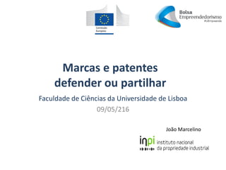 Marcas e patentes
defender ou partilhar
Faculdade de Ciências da Universidade de Lisboa
09/05/216
João Marcelino
 