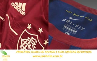 PRINCIPAIS CLUBES DO MUNDO E SUAS MARCAS ESPORTIVAS
           www.jambosb.com.br
 