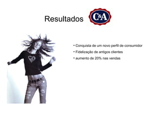 Resultados


       • Conquista de um novo perfil de consumidor
       • Fidelização de antigos clientes
       • aumento de 20% nas vendas
 