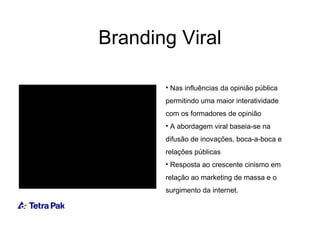 Branding Viral

       • Nas influências da opinião pública
       permitindo uma maior interatividade
       com os forma...