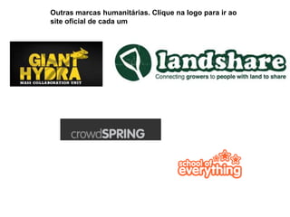 Outras marcas humanitárias. Clique na logo para ir ao
site oficial de cada um
 