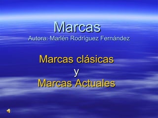 Marcas  Autora: Marlén Rodríguez Fernández Marcas clásicas y Marcas Actuales 