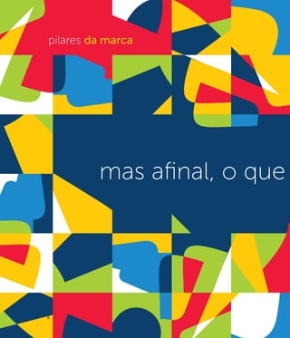 pilares da marca




         mas afinal, o que




6
 