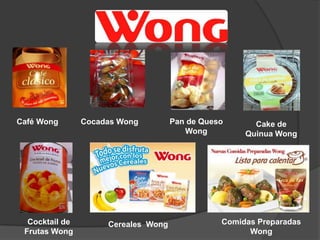 Café Wong       Cocadas Wong         Pan de Queso      Cake de
                                        Wong         Quinua Wong




  Cocktail de        Cereales Wong              Comidas Preparadas
 Frutas Wong                                          Wong
 