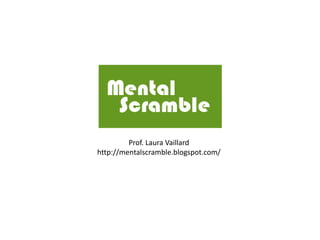 Prof. Laura Vaillardhttp://mentalscramble.blogspot.com/