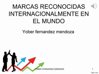 MARCAS RECONOCIDAS
INTERNACIONALMENTE EN
EL MUNDO
Yober fernandez mendoza
YOBER FERNANDEZ MENDOZA 1
 