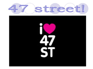 47 street! 