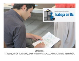 ATRIBUTOS:
SERIEDAD, VISIÓN DE FUTURO, JUVENTUD, SENSUALIDAD, CONFIDENCIALIDAD, DISCRECIÓN,
 