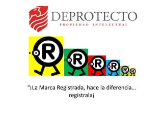 “¡La Marca Registrada, hace la diferencia… 
regístrala¡ 
 