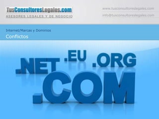 www.tusconsultoreslegales.com

                             info@tusconsultoreslegales.com



Internet/Marcas y Dominios

Conflictos
 