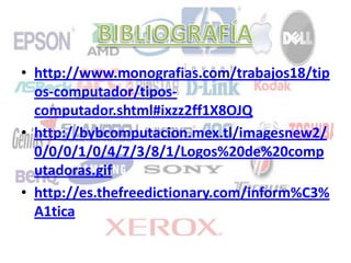 • http://www.monografias.com/trabajos18/tip
os-computador/tipos-
computador.shtml#ixzz2ff1X8OJQ
• http://bybcomputacion.mex.tl/imagesnew2/
0/0/0/1/0/4/7/3/8/1/Logos%20de%20comp
utadoras.gif
• http://es.thefreedictionary.com/inform%C3%
A1tica
 