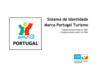 Sistema de Identidade
Marca Portugal Turismo
          trabalho desenvolvido em 2003
        e implementado a partir de 2004
 