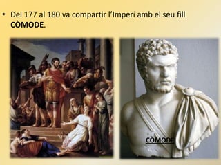 • Del 177 al 180 va compartir l’Imperi amb el seu fill
CÒMODE.
CÒMODE
 