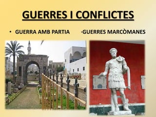 GUERRES I CONFLICTES
• GUERRA AMB PARTIA ·GUERRES MARCÒMANES
 