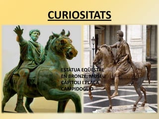 CURIOSITATS
ESTÀTUA EQÜESTRE
EN BRONZE, MUSEU
CAPITOLI I PLAÇA
CAMPIDOGLIO
 
