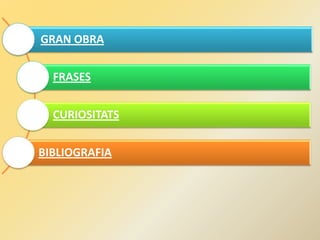 GRAN OBRA
FRASES
CURIOSITATS
BIBLIOGRAFIA
 
