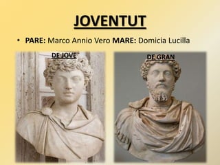 JOVENTUT
• PARE: Marco Annio Vero MARE: Domicia Lucilla
DE JOVE DE GRAN
 