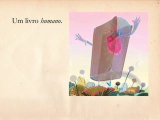 Um livro humano.
 