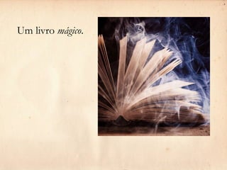 Um livro mágico.
 