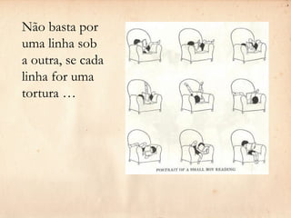 Não basta por
uma linha sob
a outra, se cada
linha for uma
tortura …
 