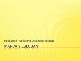 Marca y eslogan Redacción Publicitaria, Alejandro Estrada. 