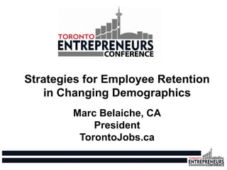 Strategies for Employee Retention
   in Changing Demographics
        Marc Belaiche, CA
            President
         TorontoJobs.ca

                                    1
 