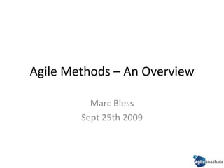 Agile	
  Methods	
  –	
  An	
  Overview	
  
Marc	
  Bless	
  
Sept	
  25th	
  2009	
  
 
