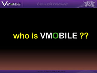 who is VMOBILE ??



     Property of © 2011 Mavericks Group. All rights reserved. Property of © 2011 Mavericks Group. All...