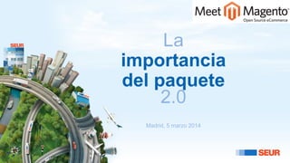 La
importancia
del paquete
2.0
Madrid, 5 marzo 2014
 