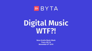 Digital Music
WTF?!
Nova Scotia Music Week
Truro, NS CA
November 8th 2019
 