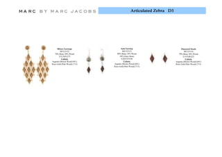 Articulated Zebra D3




     Blixen Earrings                Isak Earring                           Diamond Studs
        M5123152                      M5123153                                 M5123154
   70% Brass 30% Wood            80% Brass 10% Wood                      70% Brass 30% Wood
       E31/E85/£75                 10% Glass Stone                           E15/E40/£35
         Colors:                     E20/E55/£50                                Colors:
Argento (Brown Wood (041)              Colors:
                                       C l                            Argento (Brown Wood) (041)
Rose Gold (Pale Wood) (715)   Argento (Brown Wood (041)               Rose Gold (Pale Wood) (715)
                              Rose Gold (Pale Wood) (715)
 