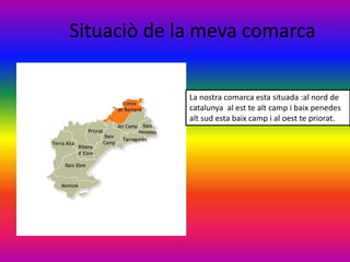 Situaciò de la meva comarca

             La nostra comarca esta situada :al nord de
             catalunya al est te alt camp i baix penedes
             alt sud esta baix camp i al oest te priorat.
 