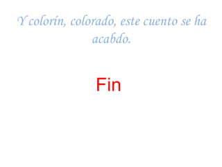 Y colorín, colorado, este cuento se ha
acabdo.
Fin
 