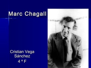 Marc ChagallMarc Chagall
Cristian VegaCristian Vega
SánchezSánchez
4 º F4 º F
 