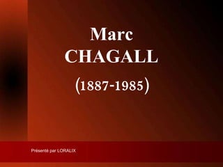 Marc CHAGALL (1887-1985) Présenté par LORALIX 