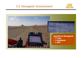 3.3. Navegació: funcionament




                               Aparells de Navegació:
                                 2 Trips
                                 1 Roadbook
                                 1 GPS
 