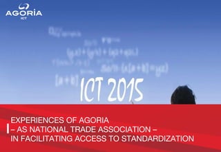 EXPERIENCES OF AGORIA  – AS NATIONAL TRADE ASSOCIATION – IN FACILITATING ACCESS TO STANDARDIZATION 