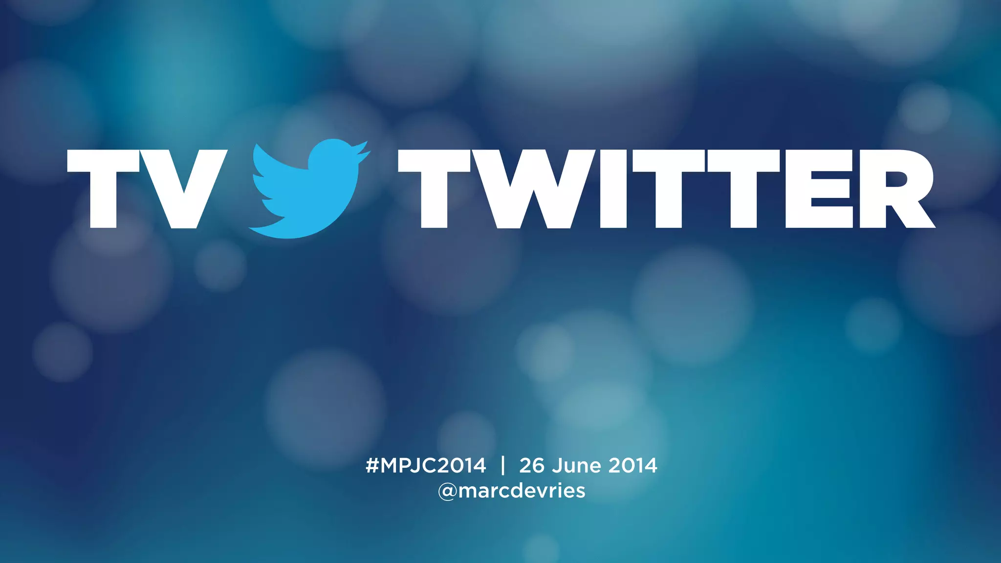 TV TWITTER
#MPJC2014 | 26 June 2014
@marcdevries