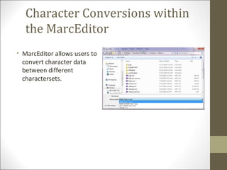 Character Conversions within
the MarcEditor
• MarcEditor allows users to
convert character data
between different
charactersets.
 